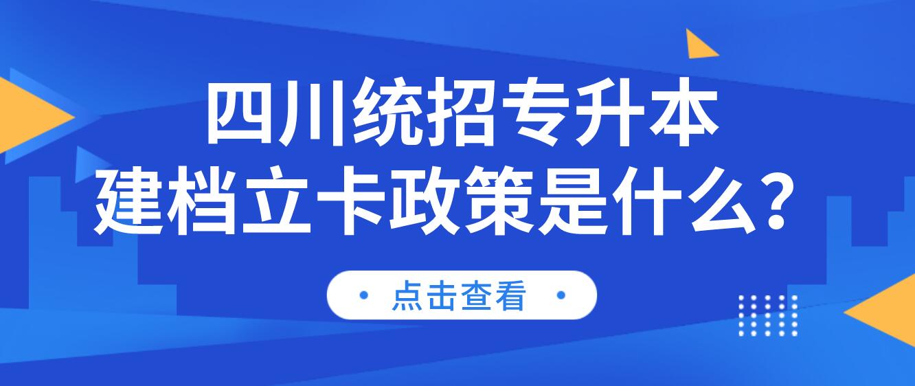 四川統(tǒng)招專升本建檔立卡政策是什么？