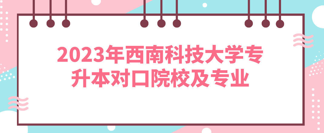 2023年西南科技大學(xué)專升本對口院校及專業(yè)(圖1)