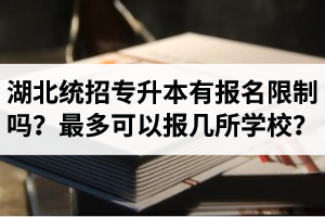 湖北統(tǒng)招專升本有報(bào)名限制嗎？最多可以報(bào)幾所學(xué)校？