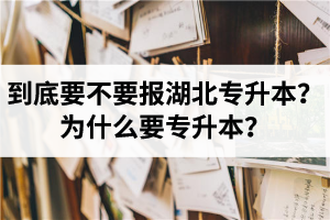 到底要不要報(bào)湖北專升本？為什么要專升本？