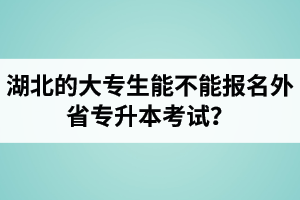 湖北的大專生能不能報(bào)名外省專升本考試？