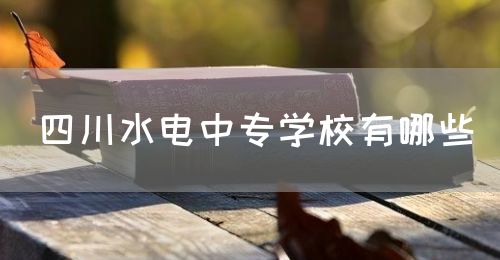 四川水電中專學(xué)校有哪些？(圖1)