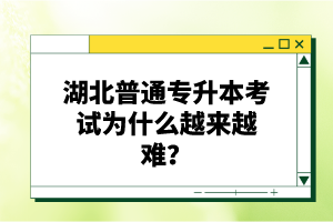 湖北普通專升本考試為什么越來(lái)越難？