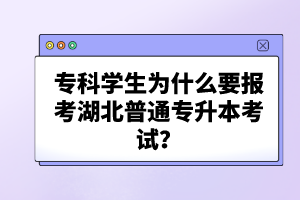 專科學(xué)生為什么要報(bào)考湖北普通專升本考試？