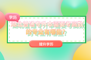 湖北普通專升本需要考高數(shù)的專業(yè)有哪些？