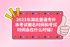 2023年湖北普通專升本考試報(bào)名時(shí)間和考試時(shí)間會(huì)在什么時(shí)候？