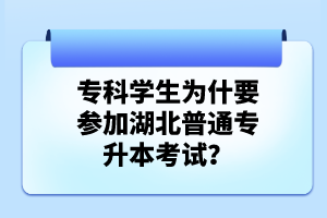 ?？茖W(xué)生為什要參加湖北普通專升本考試？