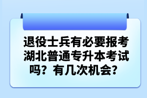 退役士兵有必要報(bào)考湖北普通專升本考試嗎?有幾次機(jī)會?