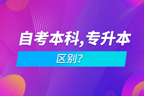 自考本科和專升本的區(qū)別？