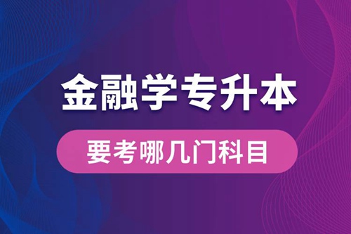 報名金融學(xué)專業(yè)專升本要考哪幾門科目？