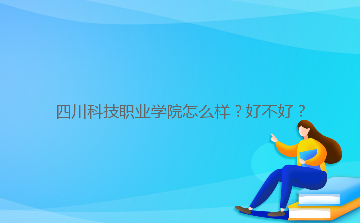 四川科技職業(yè)學(xué)院怎么樣？好不好？