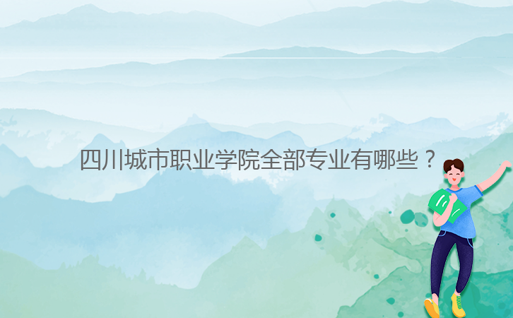 四川城市職業(yè)學(xué)院全部專業(yè)有哪些？