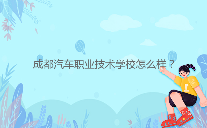 成都汽車職業(yè)技術(shù)學校怎么樣？