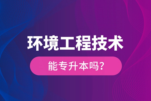 環(huán)境工程技術(shù)能專升本嗎？