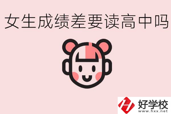 女生初中成績差有必要讀高中嗎？益陽有什么好的職校？