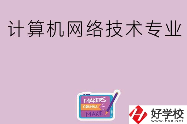 湖南哪些中職學(xué)校開設(shè)了計算機(jī)網(wǎng)絡(luò)技術(shù)專業(yè)？