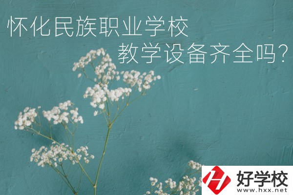 懷化民族職業(yè)學(xué)校宿舍怎么樣？教學(xué)設(shè)備齊全嗎？