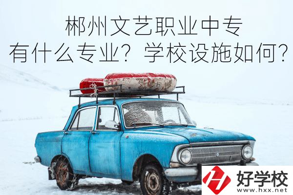 郴州文藝職業(yè)中專有什么專業(yè)？學(xué)校設(shè)施如何？