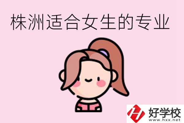 株洲職高有哪些專業(yè)適合女生？有哪些職高推薦？