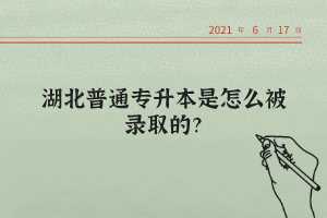 湖北普通專升本是怎么被錄取的？