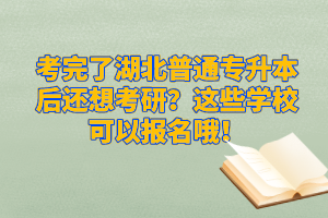 考完了湖北普通專升本后還想考研？這些學(xué)?？梢詧?bào)名哦！