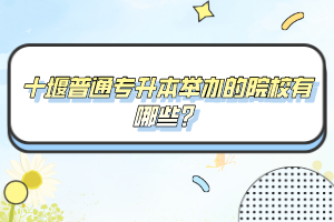 十堰普通專(zhuān)升本舉辦的院校有哪些？