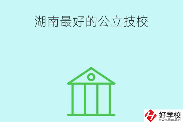 湖南最好的公立技校有哪些？公立民辦有什么區(qū)別？