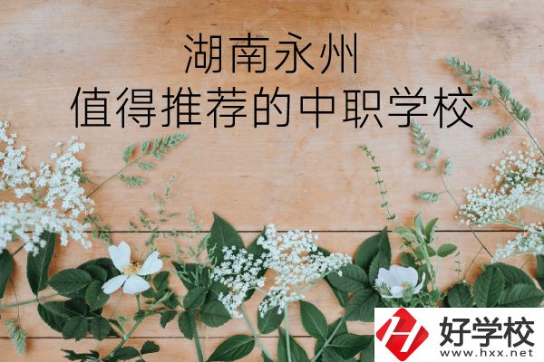 湖南永州哪些中職學(xué)校值得推薦？
