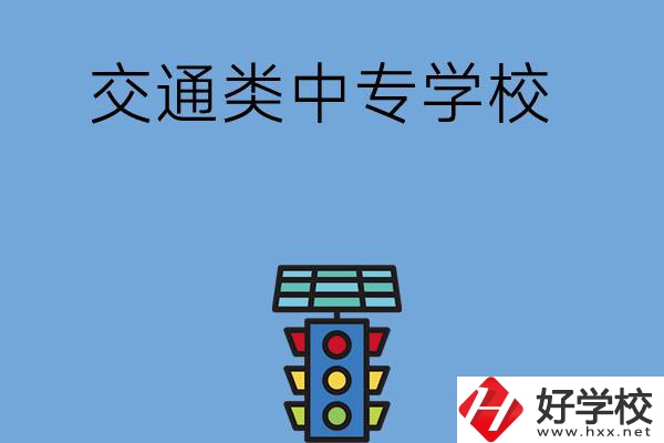 湖南的交通類中專學(xué)校有哪些？