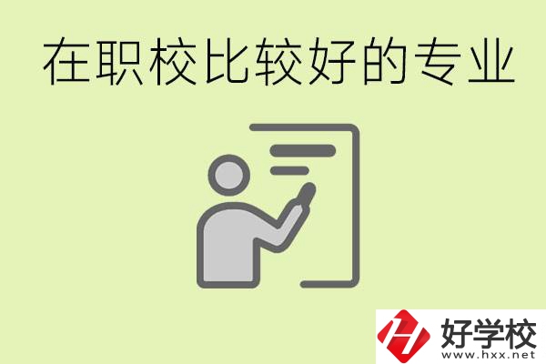 職校選擇什么專業(yè)好？衡陽有哪些學(xué)校開設(shè)了這些專業(yè)？