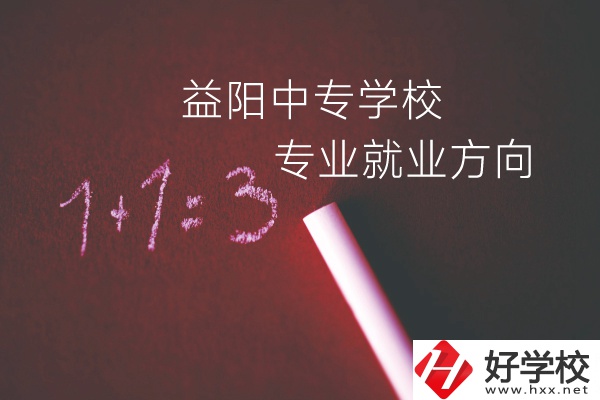 益陽(yáng)中專學(xué)校學(xué)什么專業(yè)好？就業(yè)方向是什么？