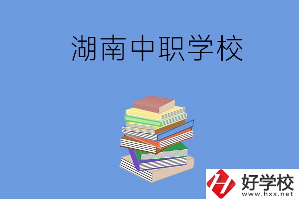 湖南有哪些好就業(yè)的中職學校？
