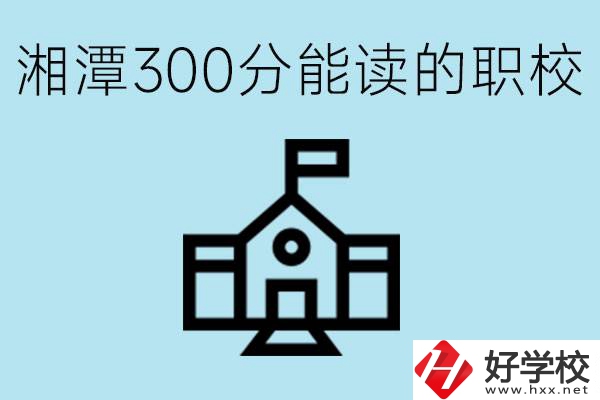 湘潭中考300分能上高中嗎？考不上有什么職校推薦嗎？