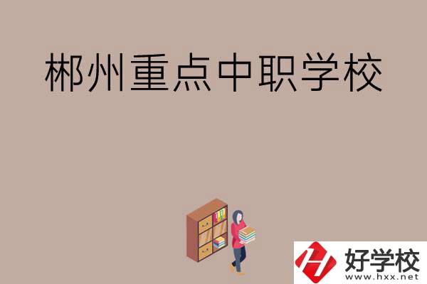 郴州有哪幾所重點中職學(xué)校？