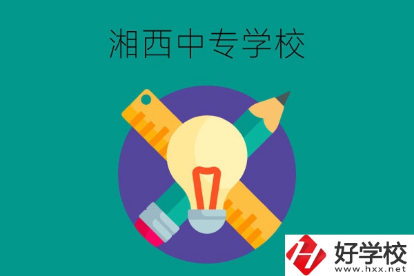 湘西有哪些值得推薦的中專學(xué)校呢？