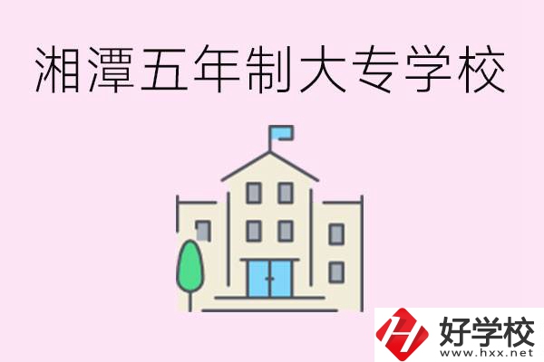 湘潭有五年制大專學校嗎？適合哪種人讀？