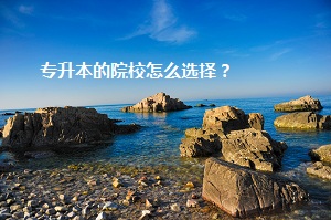 專升本的院校怎么選擇？