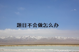 題目不會做怎么辦